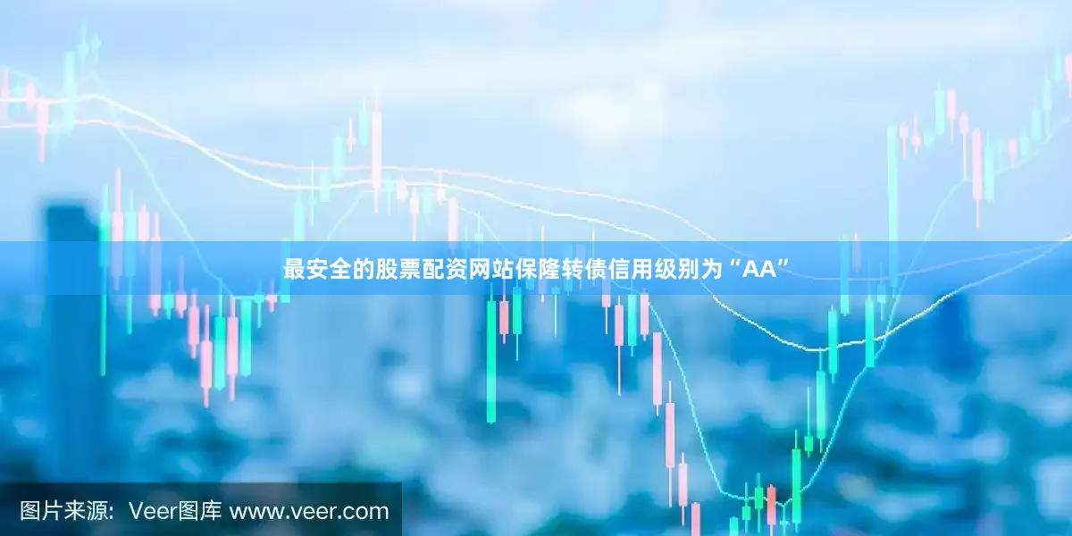 最安全的股票配资网站保隆转债信用级别为“AA”