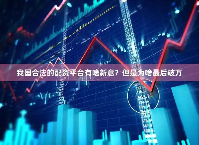 我国合法的配资平台有啥新意？但是为啥最后破万