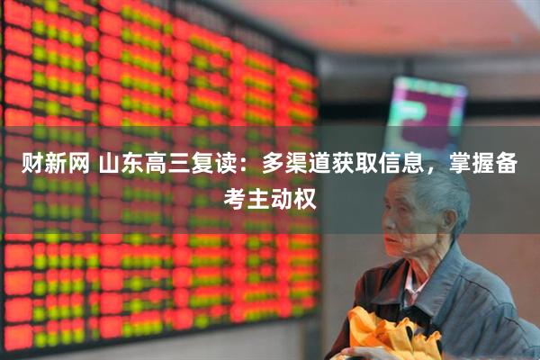 财新网 山东高三复读：多渠道获取信息，掌握备考主动权